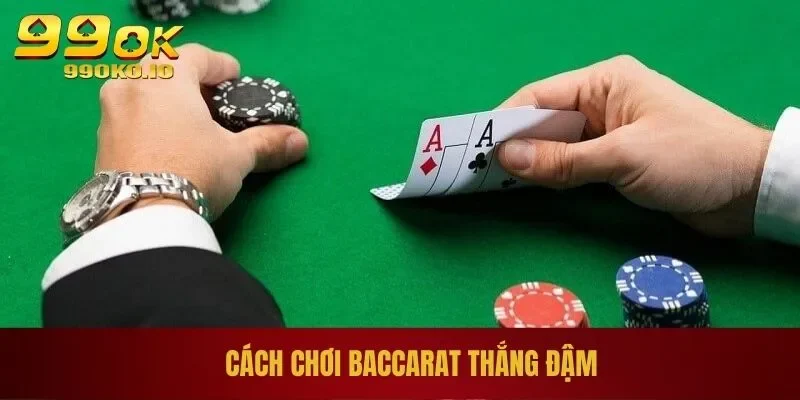 Cách Chơi Baccarat - Giúp Bạn Đổi Đời Trong Một Nốt Nhạc 2 Cách chơi Baccarat thắng đậm