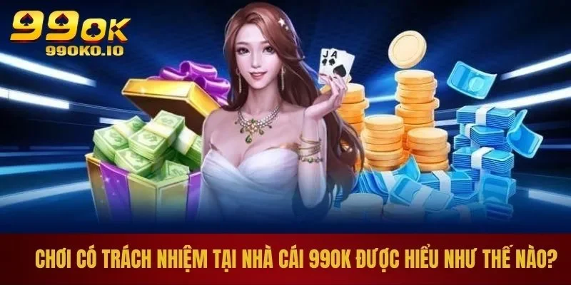 Chơi Có Trách Nhiệm 99OK 1 Chơi có trách nhiệm tại nhà cái 99OK được hiểu như thế nào?