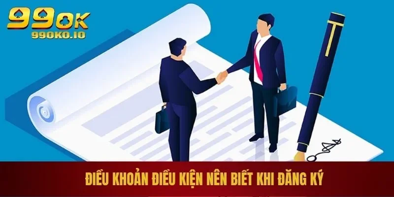Điều Khoản Điều Kiện 99OK 1 Điều khoản điều kiện nên biết khi đăng ký