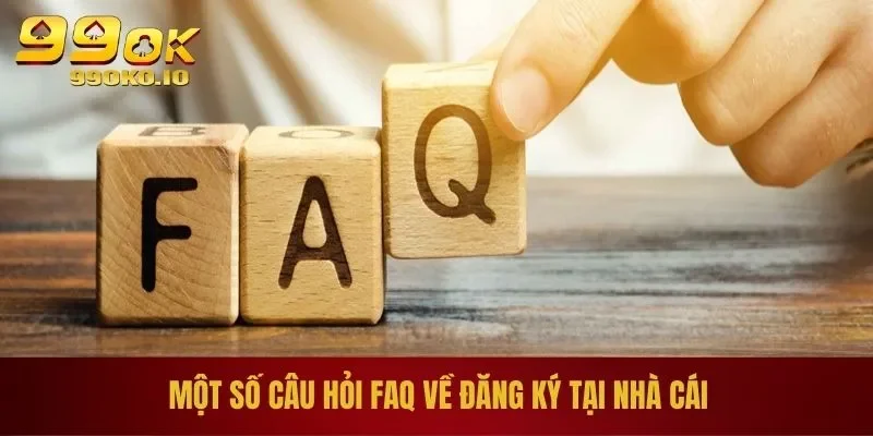 Đăng Ký 99OK - Quy Trình Từ A-Z Cho Mọi Tân Thủ 2025 3 Một số câu hỏi faq về đăng ký tại nhà cái