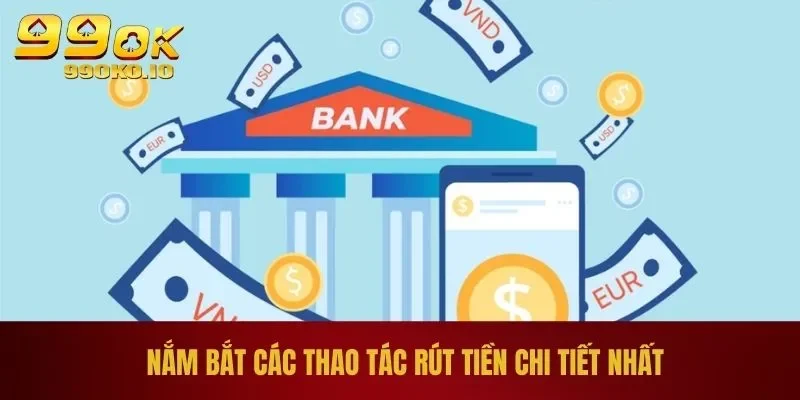 Rút Tiền 99OK - Điều Kiện, Cách Thực Hiện Và Lưu Ý Quan Trọng 2 Nắm bắt các thao tác rút tiền chi tiết nhất