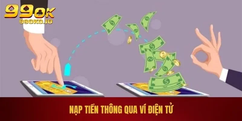 Chi Tiết Cách Nạp Tiền 99OK Theo Từng Kênh Giao Dịch 2 Nạp tiền thông qua ví điện tử