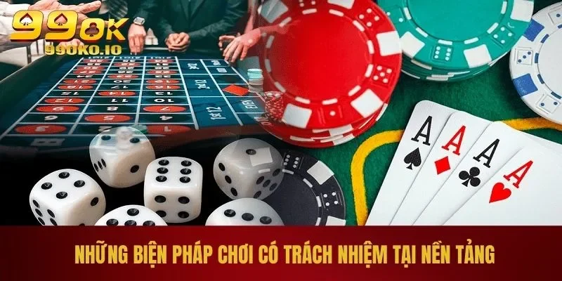 Chơi Có Trách Nhiệm 99OK 2 Những biện pháp chơi có trách nhiệm tại nền tảng