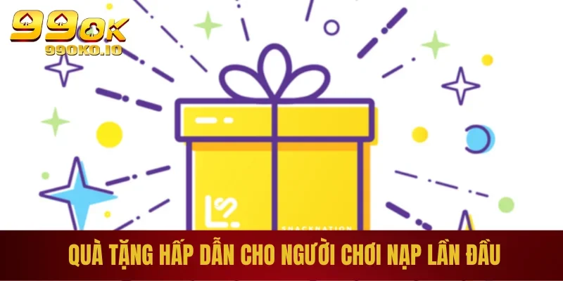 Khuyến Mãi Nạp Đầu 99OK - Ưu Đãi Chất Lượng, Hot Nhất 2025 3 Quà tặng hấp dẫn cho hội viên nạp lần đầu