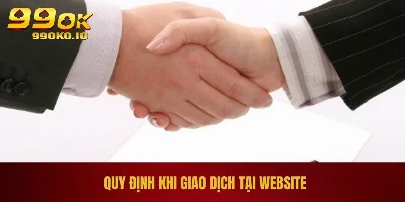 Điều Khoản Điều Kiện 99OK 2 Quy định khi giao dịch tại website