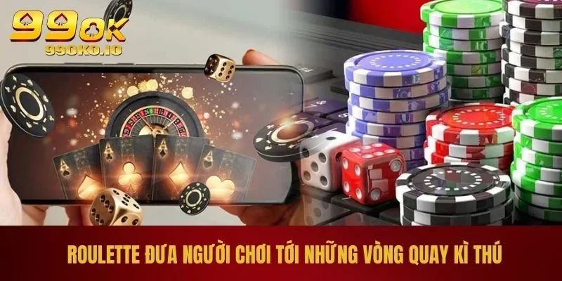 CASINO 99OK 2 Roulette đưa người chơi tới những vòng quay kì thú