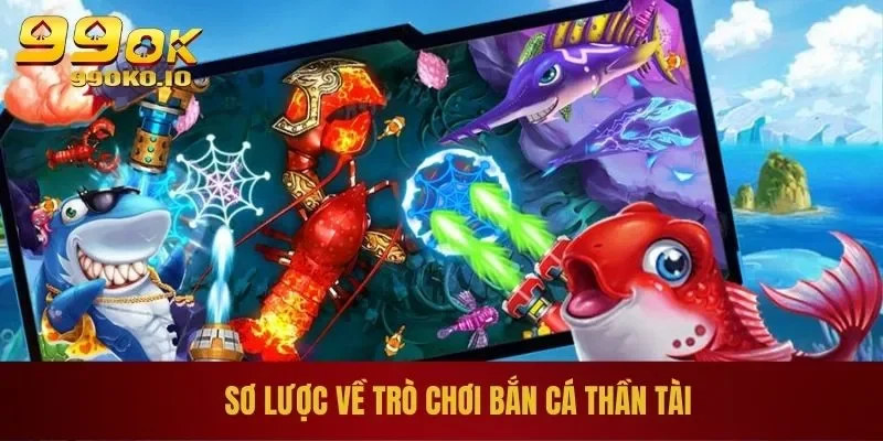 Bắn Cá Thần Tài - Game Online Chơi Hay, Trúng Lớn Tại 99OK 1 Sơ lược về trò chơi bắn cá thần tài