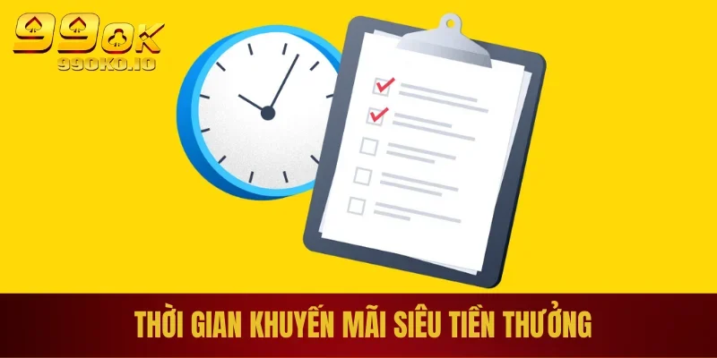 Khuyến Mãi Siêu Tiền Thưởng - Ưu Đãi Giá Trị Nhất Tại 99OK 1 Thời gian khuyến mãi siêu tiền thưởng