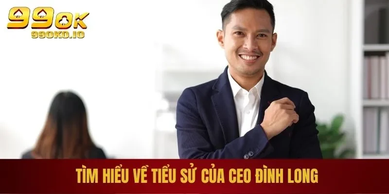 Khuyến Mãi Thể Thao 99OK – Đăng Ký Để Nhận Thưởng Giá Trị 4 Tìm hiểu về tiểu sử của CEO Đình Long