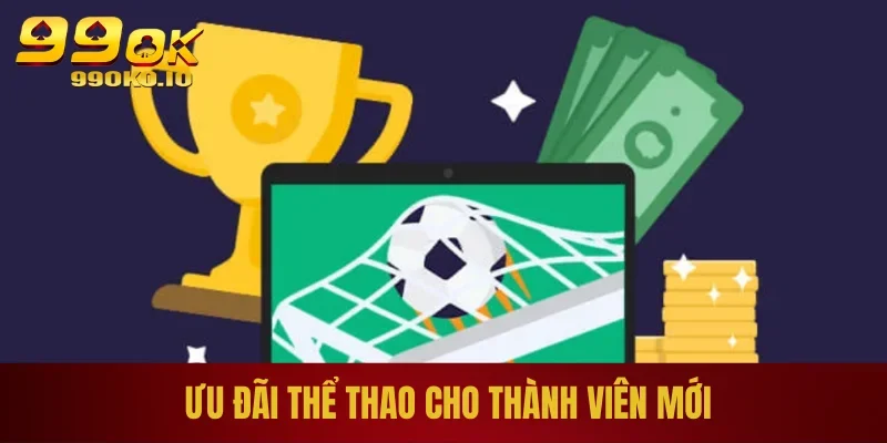 Khuyến Mãi Thể Thao 99OK – Đăng Ký Để Nhận Thưởng Giá Trị 2 Ưu đãi thể thao cho thành viên mới